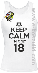 Keep Calm I'm only 18 - top damski biały