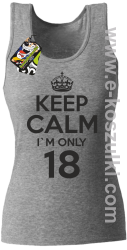 Keep Calm I'm only 18 - top damski melanż