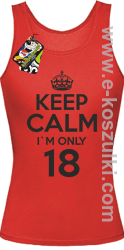 Keep Calm I'm only 18 - top damski czerwony