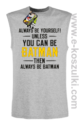 Always be yourself ! unless you can be batman then always be batman - bezrękawnik męski melanżowy