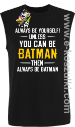 Always be yourself ! unless you can be batman then always be batman - bezrękawnik męski czarny