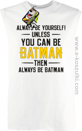 Always be yourself ! unless you can be batman then always be batman - bezrękawnik męski biały