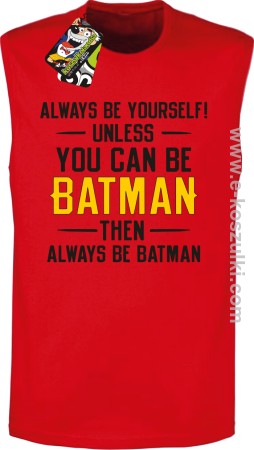 Always be yourself ! unless you can be batman then always be batman - bezrękawnik męski