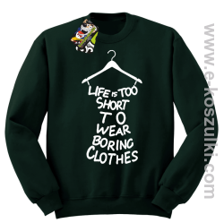 Life is too short to wear boring clothes - bluza bez kaptura butelkowa