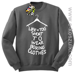 Life is too short to wear boring clothes - bluza bez kaptura szara 