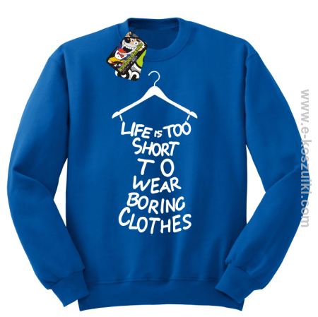 Life is too short to wear boring clothes - bluza bez kaptura 