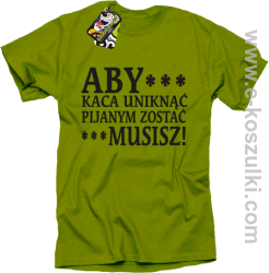 Aby kaca uniknąć pijanym zostać musisz - koszulka męska kiwi