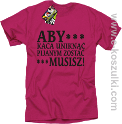 Aby kaca uniknąć pijanym zostać musisz - koszulka męska różowa