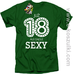 Już 18-tka ale ciągle sexy - koszulka męska zielony