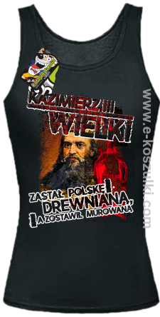 Kazimierz Wielki Zastał Polskę drewnianą a zostawił murowaną - top damski czarny