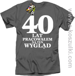 40 lat pracowałem na ten wygląd - koszulka męska szara