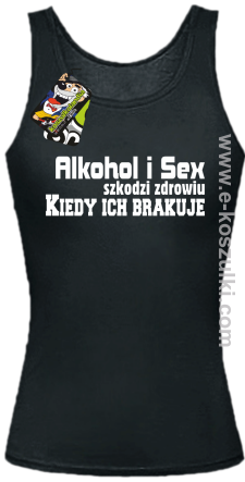 Alkohol i Sex szkodzi zdrowiu kiedy ich brakuje - top damski czarny