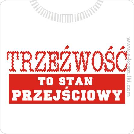 Trzeźwość to stan przejściowy - koszulka męska