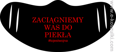 Maseczka na twarz Zaciągniemy was do PIEKŁA to jest wojna 