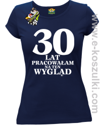 30 lat pracowałam na ten wygląd -  koszulka damska granatowy