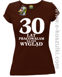 30 lat pracowałam na ten wygląd -  koszulka damska brązowy