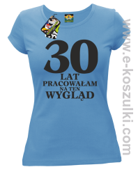 30 lat pracowałam na ten wygląd -  koszulka damska błękitny