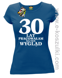 30 lat pracowałam na ten wygląd -  koszulka damska niebieski