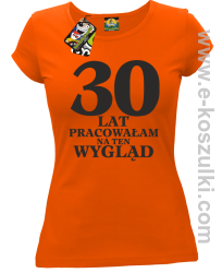 30 lat pracowałam na ten wygląd -  koszulka damska pomarańczowy
