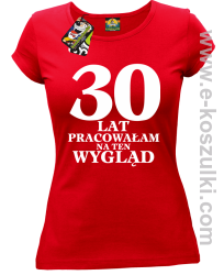 30 lat pracowałam na ten wygląd -  koszulka damska czerwony