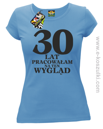 30 lat pracowałam na ten wygląd -  koszulka damska