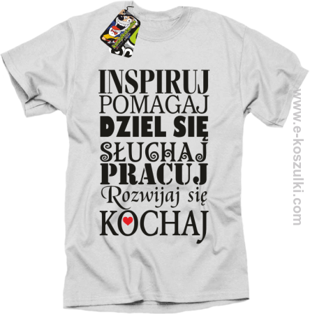 Inspiruj Pomagaj Dziel się Słuchaj Pracuj Rozwijaj się Kochaj - koszulka męska