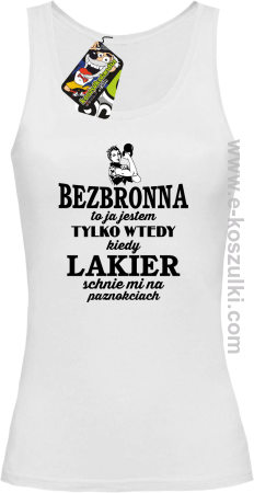 Bezbronna to ja jestem tylko wtedy kiedy lakier schnie mi na paznokciach - top damski 