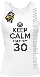 Keep Calm I'm only 30 - top damski biały