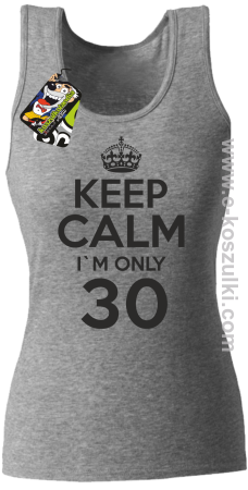 Keep Calm I'm only 30 - top damski