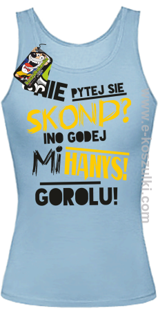 Nie pytej się skond ino godej mi Hanys gorolu - top damski 