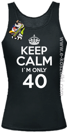 Keep Calm I'm only 40 - top damski czarny