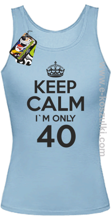 Keep Calm I'm only 40 - top damski