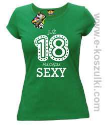 Już 18-tka ale ciągle sexy - koszulka damska zielona