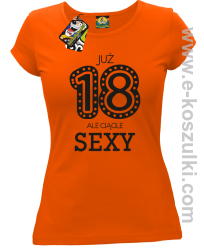 Już 18-tka ale ciągle sexy - koszulka damska pomarańczowa