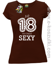 Już 18-tka ale ciągle sexy - koszulka damska brązowa