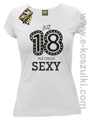 Już 18-tka ale ciągle sexy - koszulka damska biała
