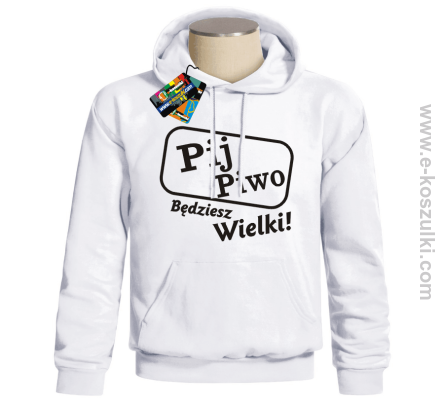 Pij piwo będziesz wielki - bluza z nadrukiem