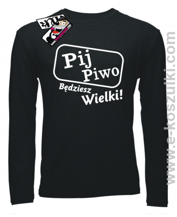 Pij piwo będziesz wielki - longsleeve
