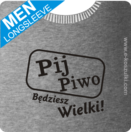 Pij piwo będziesz wielki - longsleeve
