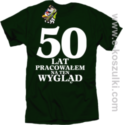 50 lat pracowałem na ten wygląd - koszulka męska butelkowa zieleń