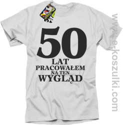 50 lat pracowałem na ten wygląd - koszulka męska biała