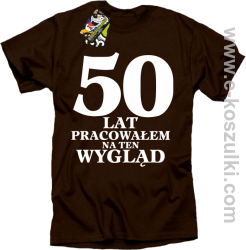 50 lat pracowałem na ten wygląd - koszulka męska brązowa
