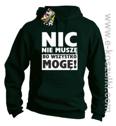 Nic nie muszę bo wszystko mogę - bluza z kapturem butelkowy