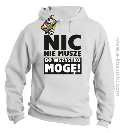 Nic nie muszę bo wszystko mogę - bluza z kapturem biały