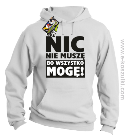 Nic nie muszę bo wszystko mogę - bluza z kapturem