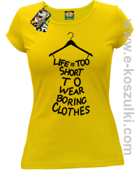 Life is too short to wear boring clothes - koszulka damska żółta
