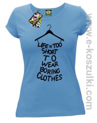 Life is too short to wear boring clothes - koszulka damska błękitna