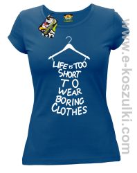 Life is too short to wear boring clothes - koszulka damska niebieska 