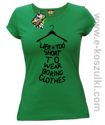 Life is too short to wear boring clothes - koszulka damska zielona