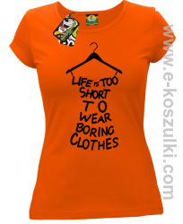Life is too short to wear boring clothes - koszulka damska pomarańczowa